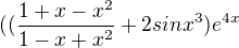 $ ((\frac{1 + x - x^2}{1 - x + x^2} + 2sinx^3)e^{4x} $