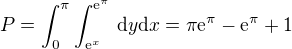 kopírovat do textarea $P = \int_0^{\pi} \int_{\mathrm{e}^x}^{\mathrm{e}^{\pi}}\,\mathrm{d}y\mathrm{d}x = \pi \mathrm{e}^{\pi} - \mathrm{e}^{\pi} + 1$