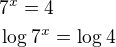 $7^{x}=4\nl \log_{}7^{x}=\log_{}4$