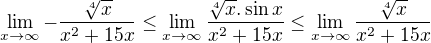 $\lim_{x\to\infty } -\frac{\sqrt[4]{x}}{x^{2}+15x}\le\lim_{x\to\infty } \frac{\sqrt[4]{x}.\sin x}{x^{2}+15x} \le \lim_{x\to\infty } \frac{\sqrt[4]{x}}{x^{2}+15x}$