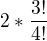 $2*\frac{3!}{4!}$