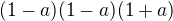 $(1-a)(1-a)(1+a)$