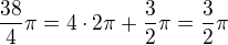 $\frac{38}{4}\pi=4\cdot 2\pi+\frac32\pi=\frac32\pi$