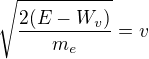 $\sqrt{\frac{2(E-W_v)}{m_e}}=v$