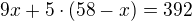 $9x+5\cdot (58-x)=392$