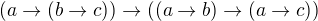 $(a \rightarrow(b \rightarrow c))\rightarrow ((a \rightarrow b)\rightarrow(a \rightarrow c))$