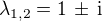 $\lambda_{1,2} = 1\,\pm\,\mathrm{i} $