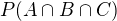 $P(A\cap B\cap C)$