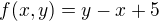 $f(x,y)=y-x+5$
