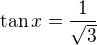 $\tan x=\frac1{\sqrt3}$