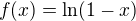 $f(x)=\ln (1-x)$