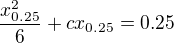 $\frac{x_{0.25}^2}{6} + cx_{0.25} = 0.25$