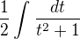 $\frac{1}{2}\int_{}^{}\frac{dt}{t^{2}+1}$