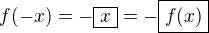 $f(-x) = - \boxed x = - \boxed {f(x)}$