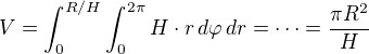 $V=\int_{0}^{R/H}\int_{0}^{2\pi} H\cdot r \,d\varphi\,dr=\cdots =\frac{\pi R^2}{H}$