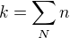 $k=\sum\limits_{N} n$