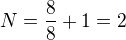 $N = \frac88 + 1 = 2$