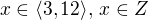 $x\in \langle3,12\rangle,\,x\in Z$