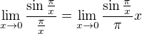 $\lim_{x\to 0}{\frac{\sin{\frac{\pi}{x}}}{\frac{\pi}{x}}}=\lim_{x\to 0}{\frac{\sin{\frac{\pi}{x}}}{\pi}{x}}$