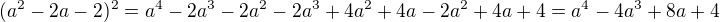 $(a^2-2a-2)^2 = a^4-2a^3-2a^2-2a^3+4a^2+4a-2a^2+4a+4 = a^4-4a^3+8a+4$