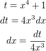 $t=x^{4}+1\\dt=4x^{3}dx\\dx=\frac{dt}{4x^{3}}$