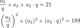 $\frac{a_2}{q}+a_2+a_2\cdot q=21\nl\(\frac{a_2}{q}\)^2+(a_2)^2+(a_2\cdot q)^2=189$