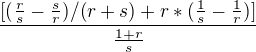 $\frac{[(\frac{r}{s}-\frac{s}{r})/(r+s)+r*(\frac{1}{s}-\frac{1}{r}) ]}{\frac{1+r}{s}}$