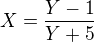 $X=\frac{Y-1}{Y+5}$