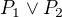 $P_{1}\vee P_{2}$