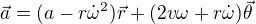 $\vec{a} = (a - r \dot{\omega}^2)\vec{r} + (2v\omega + r \dot{\omega})\vec{\theta}$