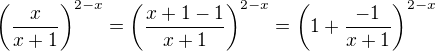 $\(\frac{x}{x+1}\)^{2-x}=\(\frac{x+1-1}{x+1}\)^{2-x}=\(1+\frac{-1}{x+1}\)^{2-x}$