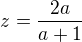 $z=\frac{2a}{a+1}$