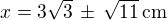$x=3\sqrt 3\,\pm\,\sqrt{11}\,\textrm{cm}$
