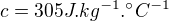 $c=305J.kg^{-1}.�C^{-1}$