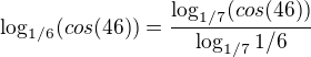 $\log_{1/6}(cos(46))=\frac{\log_{1/7}(cos(46))}{\log_{1/7}1/6}$