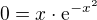 $0=x\cdot \mathrm{e}^{-x^2}$