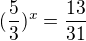 $(\frac{5}{3})^x=\frac{13}{31}$
