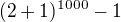 $(2 + 1)^{1000} - 1$