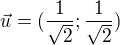 $\vec{u}=(\frac{1}{\sqrt{2}};\frac{1}{\sqrt{2}})$