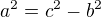 $a^2 = c^2 - b^2$