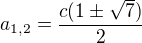 $a_{1, 2}=\frac{c(1\pm\sqrt{7})}{2}$