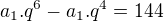 $a_{1}.q^{6} - a_{1}.q^{4}=144$