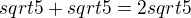 $sqrt5 +sqrt5=2sqrt5$