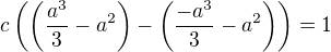 $c\left(\left(\frac{a^3}{3} - a^2\right) - \left(\frac{-a^3}{3} - a^2\right)\right) = 1$