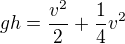 $gh=\frac{v^2}{2}+\frac{1}{4}v^2$