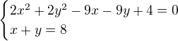$\begin{cases}2x^{2}+2y^{2}-9x-9y+4=0\\x+y=8\end{cases}$