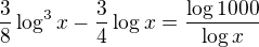 $\frac{3}{8}\log^3x-\frac{3}{4}\log x=\frac{\log1000}{\log x}$