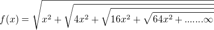 $f(x)=\sqrt{x^2+\sqrt{4x^2+\sqrt{16x^2+\sqrt{64x^2+.......\infty}}}}$