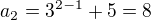 $a_{2}=3^{2-1}+5=8$