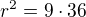 $r^{2}=9\cdot 36$